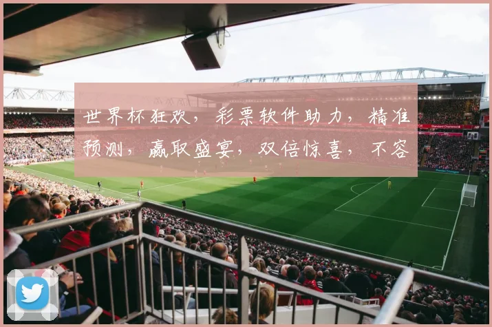 世界杯狂欢，彩票软件助力，精准预测，赢取盛宴，双倍惊喜，不容错过