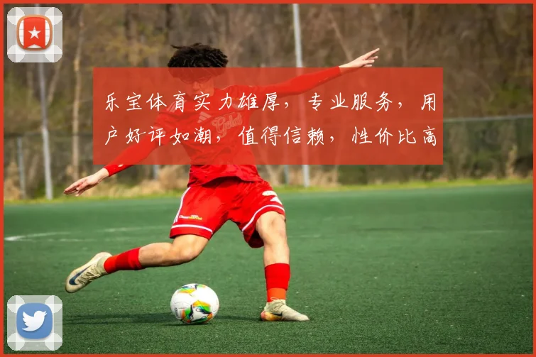 乐宝体育实力雄厚，专业服务，用户好评如潮，值得信赖，性价比高，体验非凡。